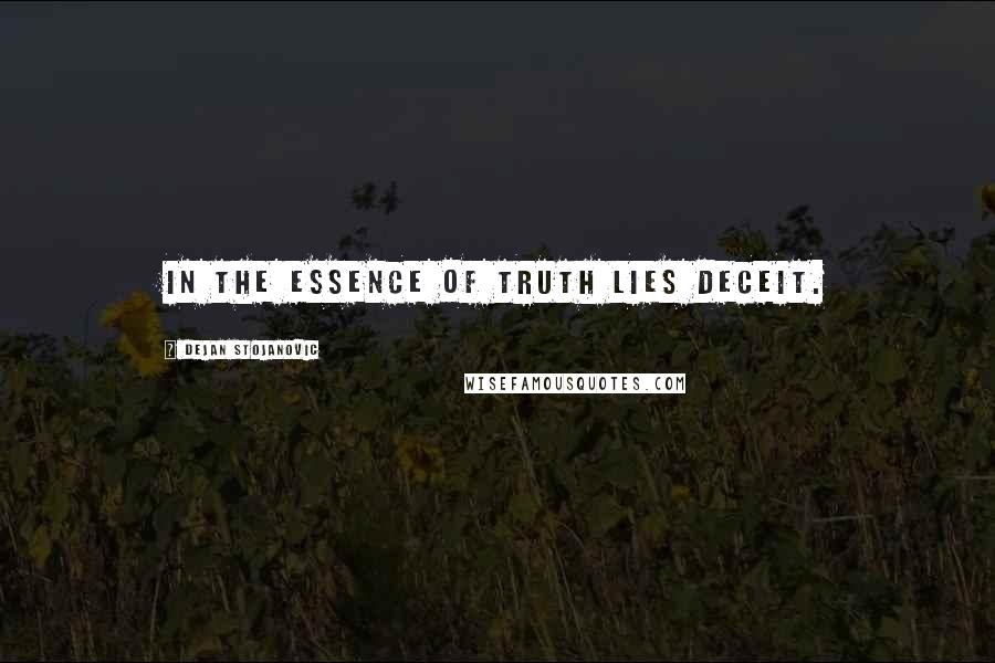 Dejan Stojanovic Quotes: In the essence of truth lies deceit.