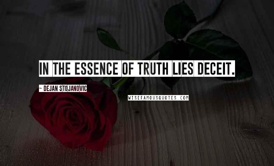 Dejan Stojanovic Quotes: In the essence of truth lies deceit.