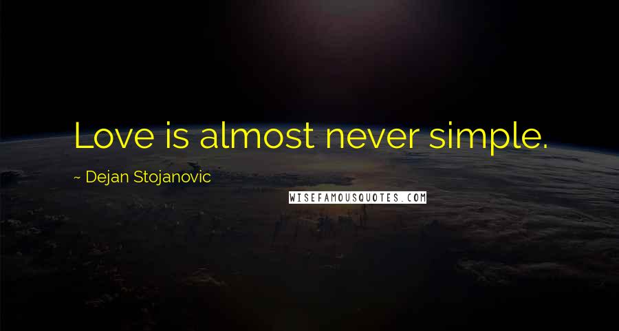 Dejan Stojanovic Quotes: Love is almost never simple.