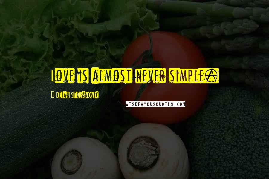 Dejan Stojanovic Quotes: Love is almost never simple.