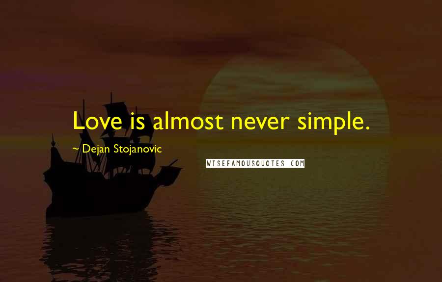 Dejan Stojanovic Quotes: Love is almost never simple.