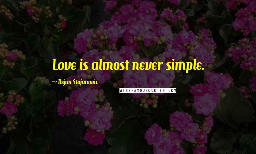 Dejan Stojanovic Quotes: Love is almost never simple.