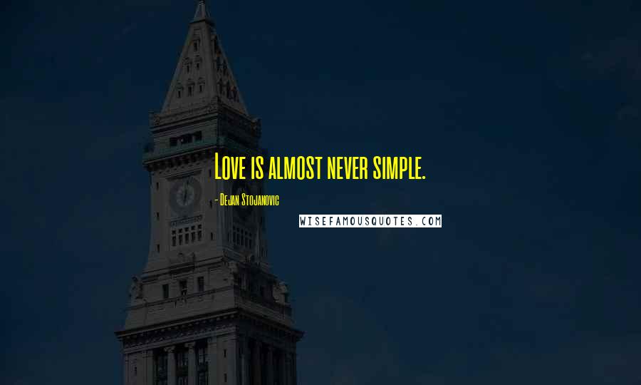 Dejan Stojanovic Quotes: Love is almost never simple.