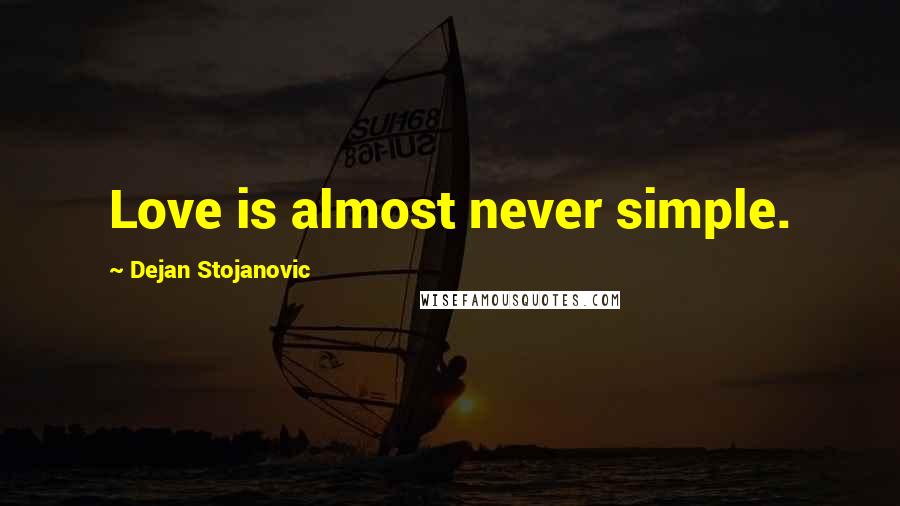 Dejan Stojanovic Quotes: Love is almost never simple.