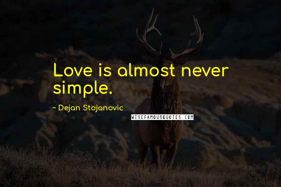 Dejan Stojanovic Quotes: Love is almost never simple.