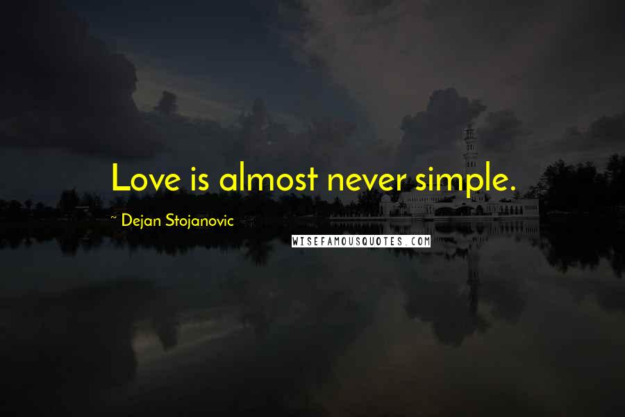 Dejan Stojanovic Quotes: Love is almost never simple.