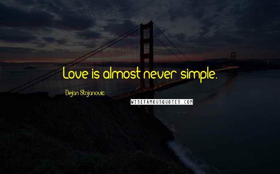 Dejan Stojanovic Quotes: Love is almost never simple.
