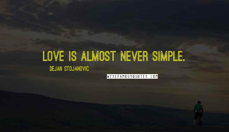 Dejan Stojanovic Quotes: Love is almost never simple.