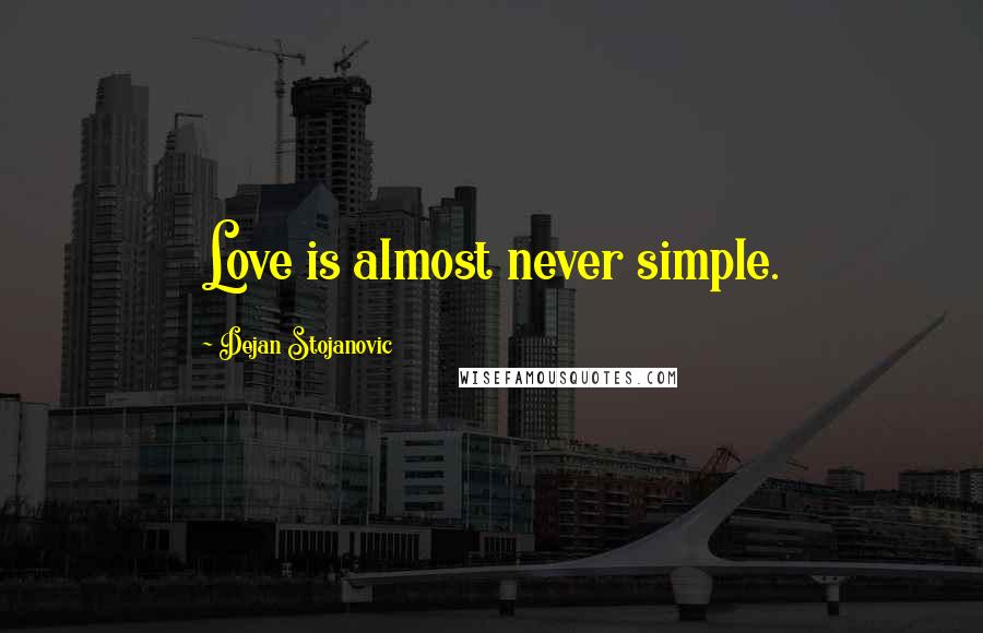 Dejan Stojanovic Quotes: Love is almost never simple.
