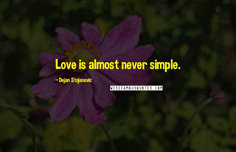 Dejan Stojanovic Quotes: Love is almost never simple.