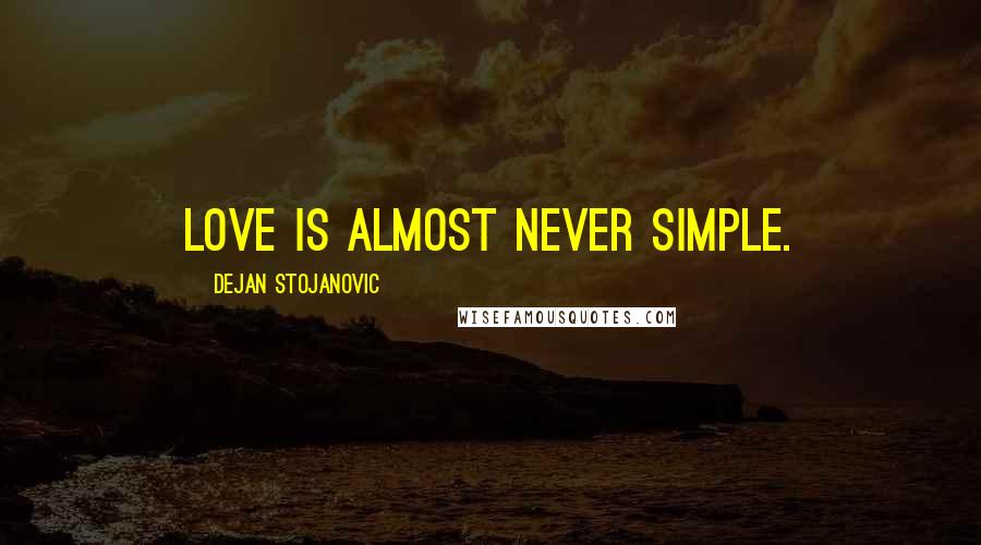 Dejan Stojanovic Quotes: Love is almost never simple.