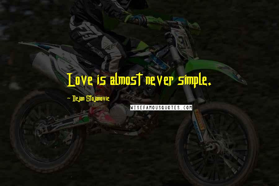 Dejan Stojanovic Quotes: Love is almost never simple.