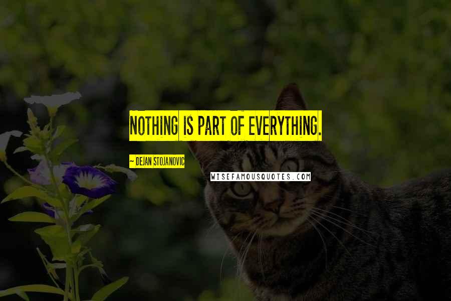 Dejan Stojanovic Quotes: Nothing is part of everything.