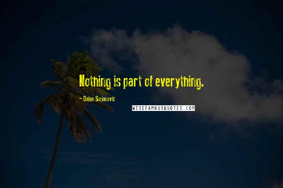 Dejan Stojanovic Quotes: Nothing is part of everything.