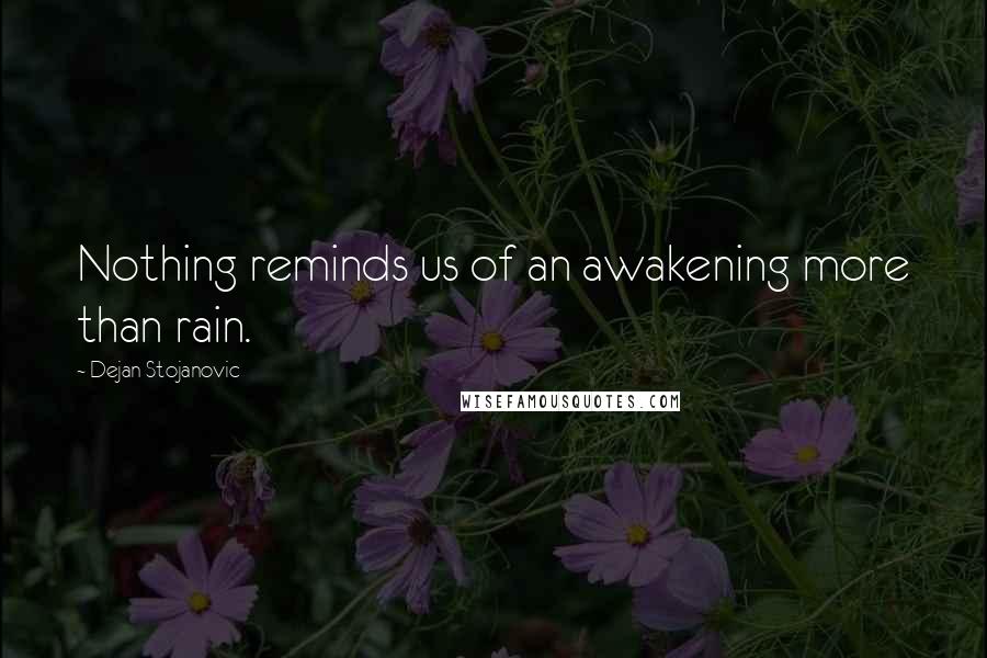 Dejan Stojanovic Quotes: Nothing reminds us of an awakening more than rain.