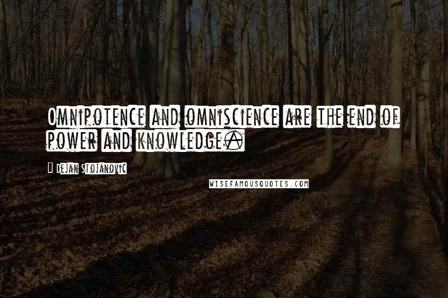 Dejan Stojanovic Quotes: Omnipotence and omniscience are the end of power and knowledge.