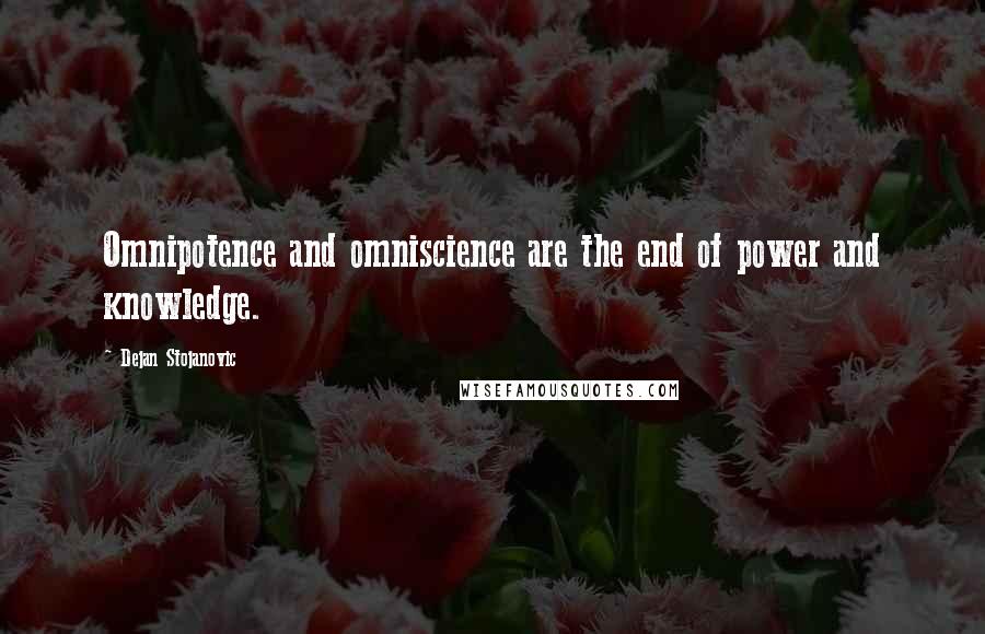 Dejan Stojanovic Quotes: Omnipotence and omniscience are the end of power and knowledge.