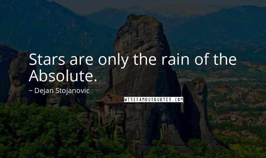 Dejan Stojanovic Quotes: Stars are only the rain of the Absolute.