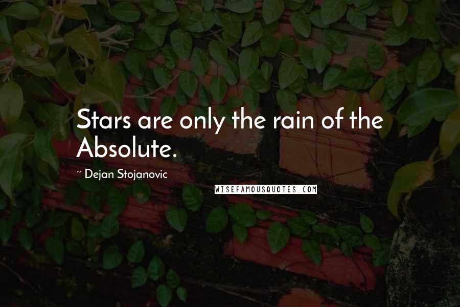 Dejan Stojanovic Quotes: Stars are only the rain of the Absolute.