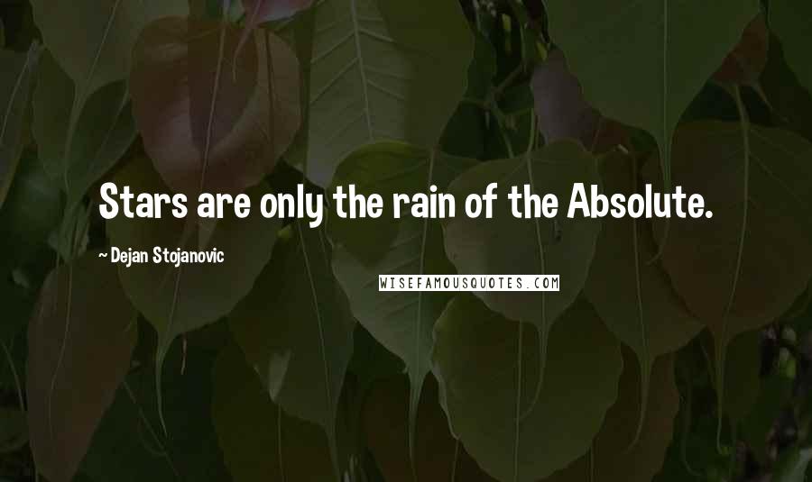 Dejan Stojanovic Quotes: Stars are only the rain of the Absolute.