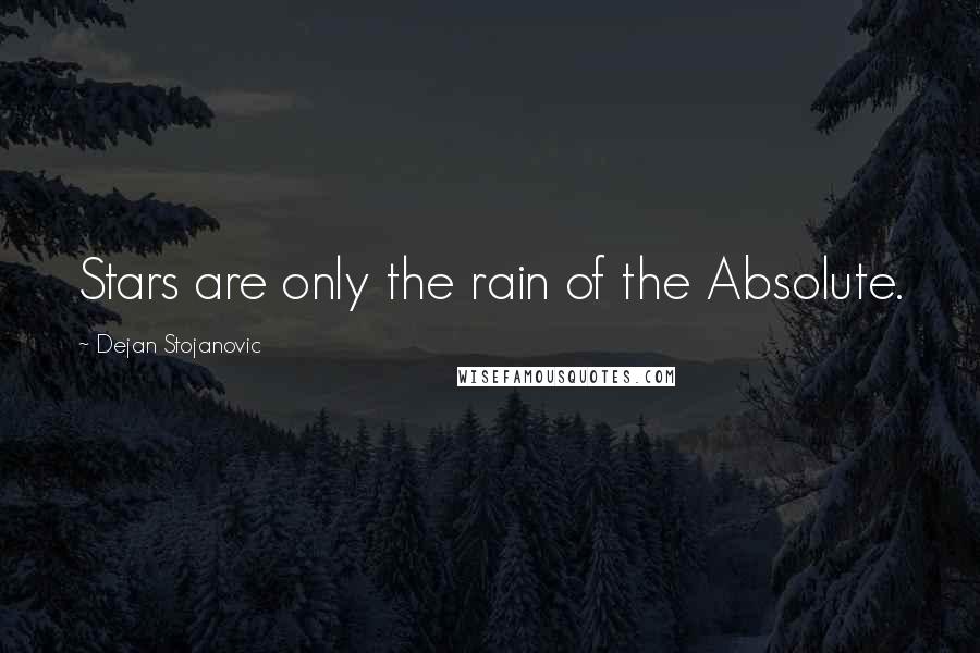Dejan Stojanovic Quotes: Stars are only the rain of the Absolute.