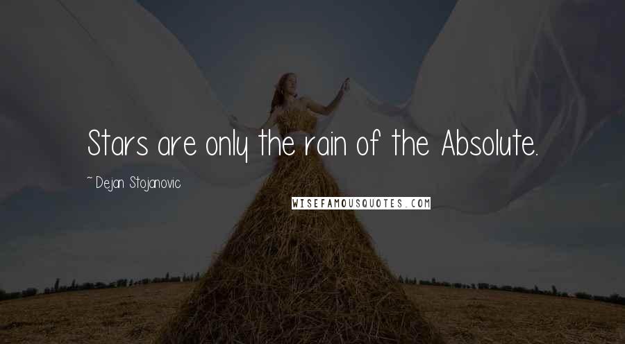 Dejan Stojanovic Quotes: Stars are only the rain of the Absolute.