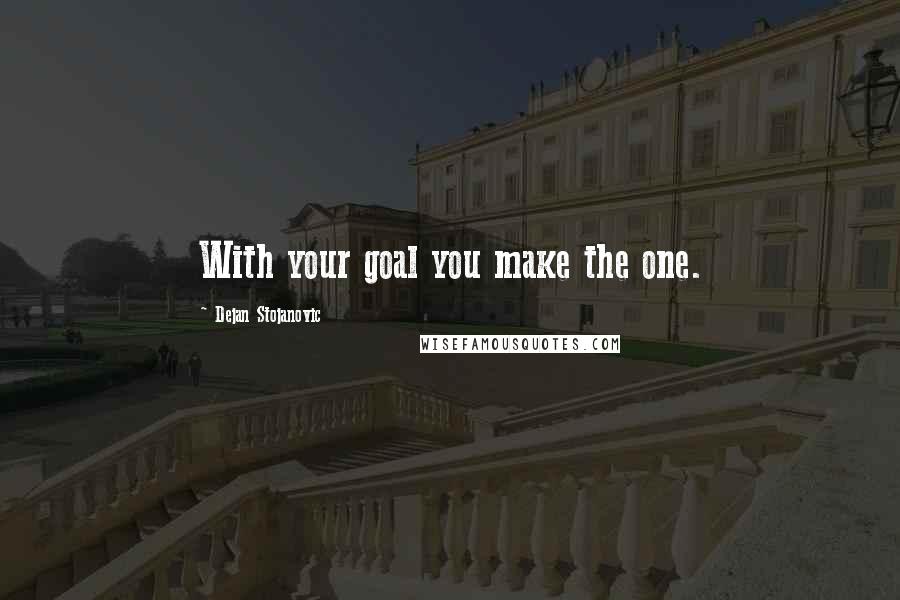 Dejan Stojanovic Quotes: With your goal you make the one.