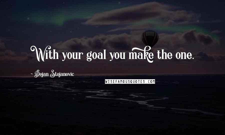 Dejan Stojanovic Quotes: With your goal you make the one.