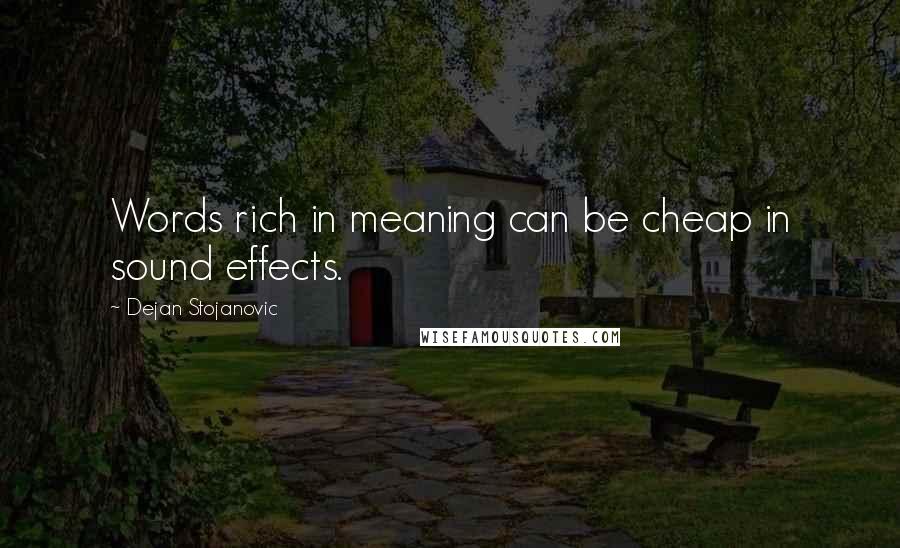 Dejan Stojanovic Quotes: Words rich in meaning can be cheap in sound effects.