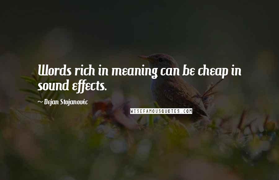 Dejan Stojanovic Quotes: Words rich in meaning can be cheap in sound effects.