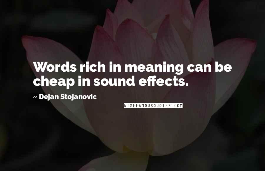 Dejan Stojanovic Quotes: Words rich in meaning can be cheap in sound effects.