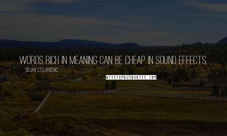 Dejan Stojanovic Quotes: Words rich in meaning can be cheap in sound effects.
