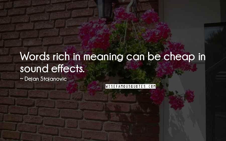 Dejan Stojanovic Quotes: Words rich in meaning can be cheap in sound effects.