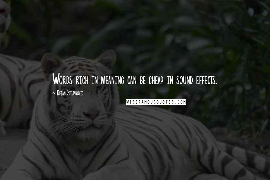 Dejan Stojanovic Quotes: Words rich in meaning can be cheap in sound effects.