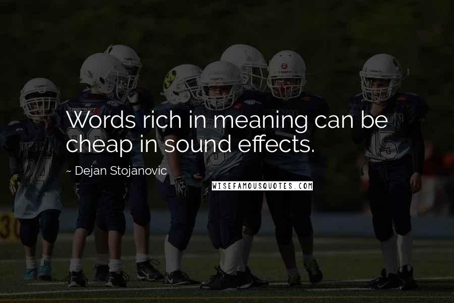 Dejan Stojanovic Quotes: Words rich in meaning can be cheap in sound effects.