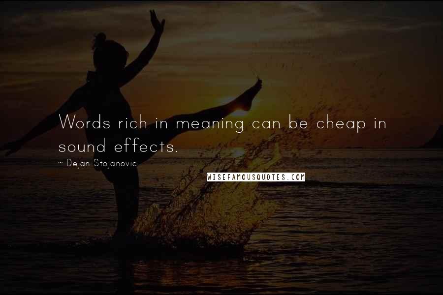Dejan Stojanovic Quotes: Words rich in meaning can be cheap in sound effects.