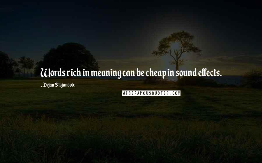 Dejan Stojanovic Quotes: Words rich in meaning can be cheap in sound effects.