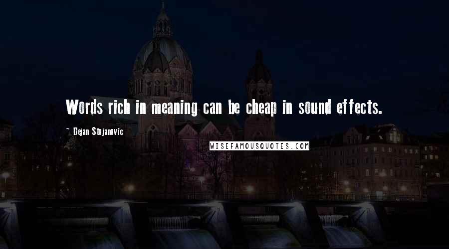 Dejan Stojanovic Quotes: Words rich in meaning can be cheap in sound effects.