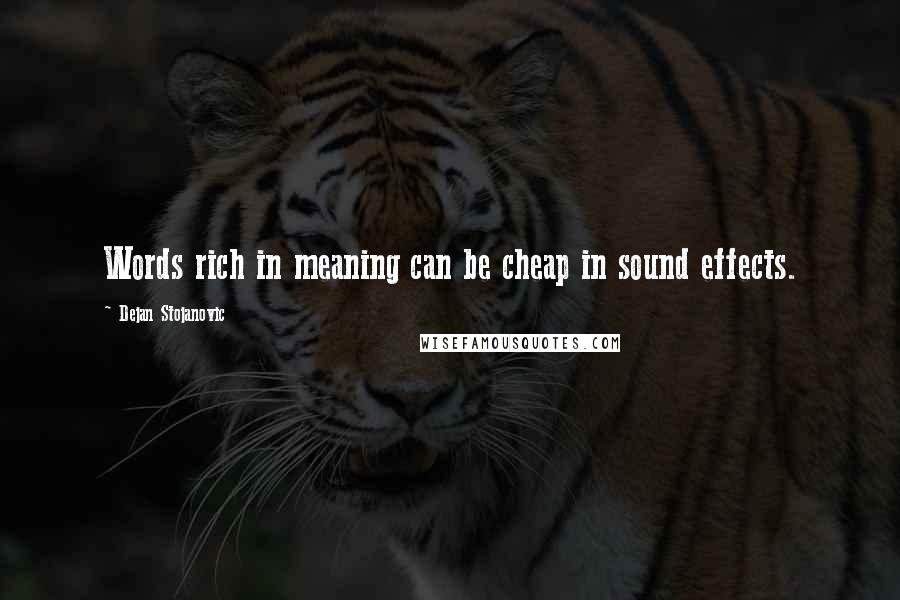 Dejan Stojanovic Quotes: Words rich in meaning can be cheap in sound effects.