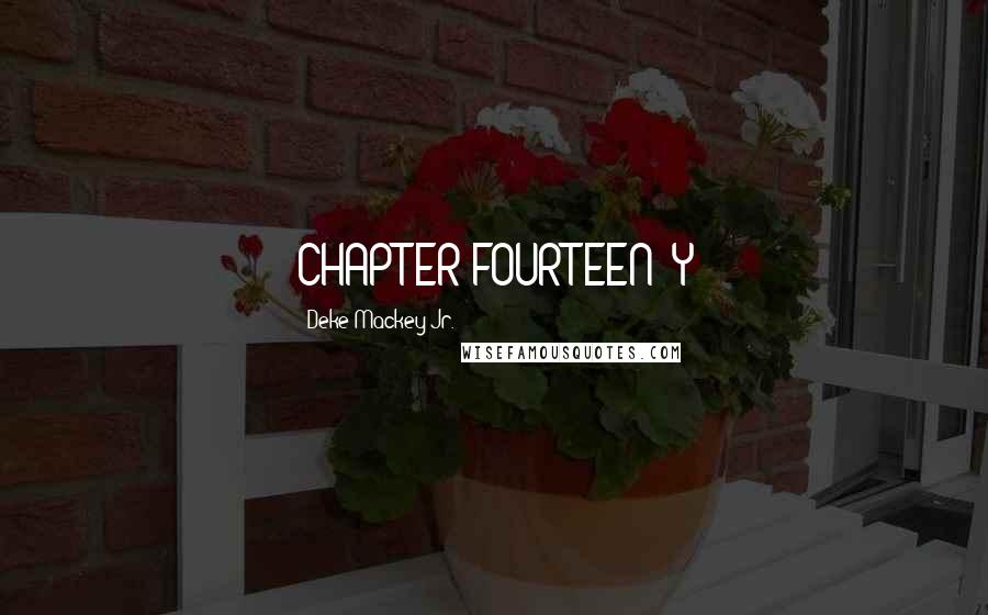 Deke Mackey Jr. Quotes: CHAPTER FOURTEEN "Y