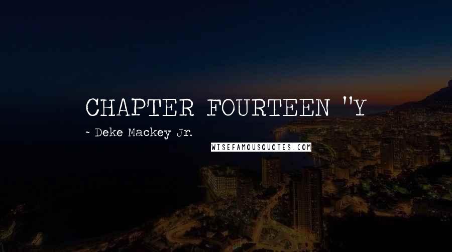 Deke Mackey Jr. Quotes: CHAPTER FOURTEEN "Y