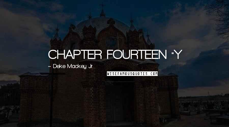 Deke Mackey Jr. Quotes: CHAPTER FOURTEEN "Y