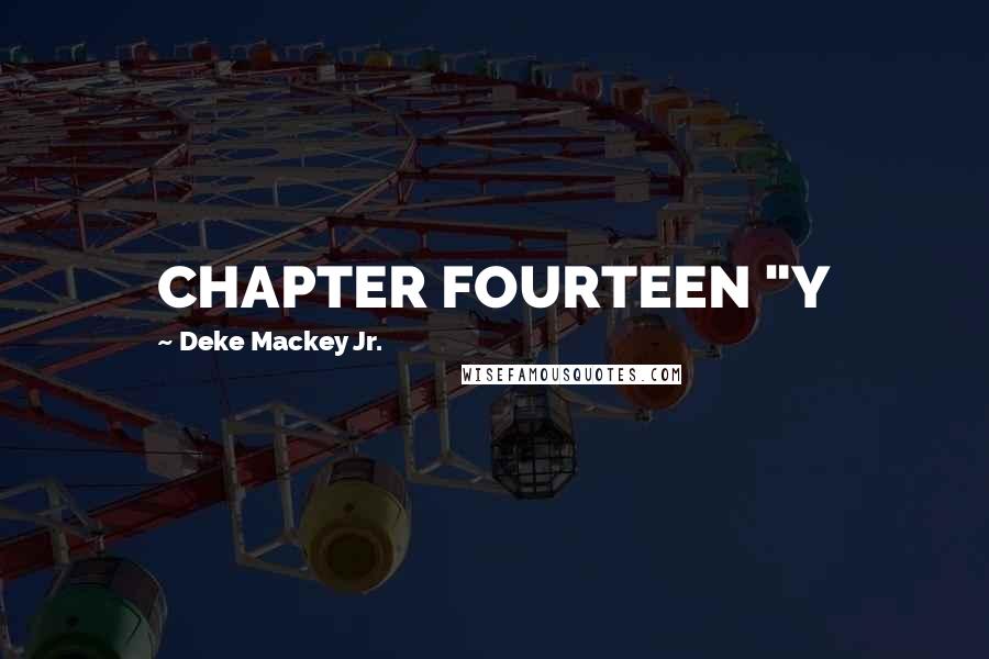 Deke Mackey Jr. Quotes: CHAPTER FOURTEEN "Y