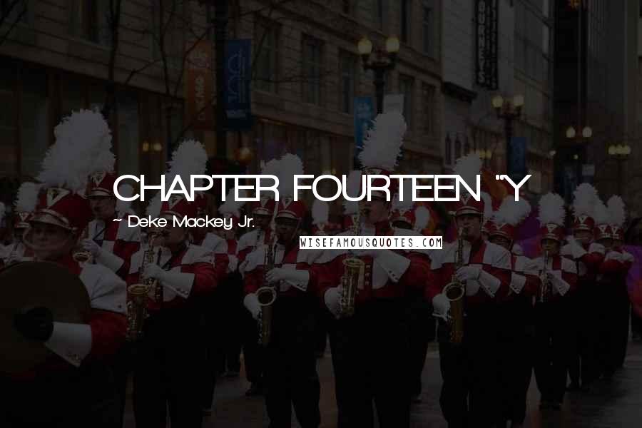 Deke Mackey Jr. Quotes: CHAPTER FOURTEEN "Y