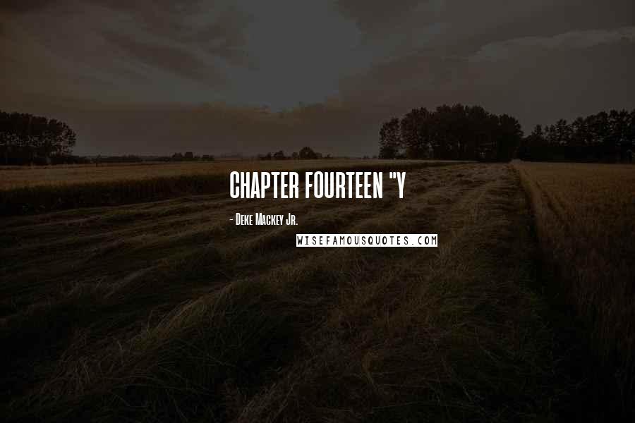 Deke Mackey Jr. Quotes: CHAPTER FOURTEEN "Y