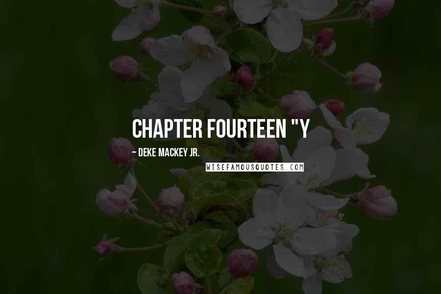 Deke Mackey Jr. Quotes: CHAPTER FOURTEEN "Y