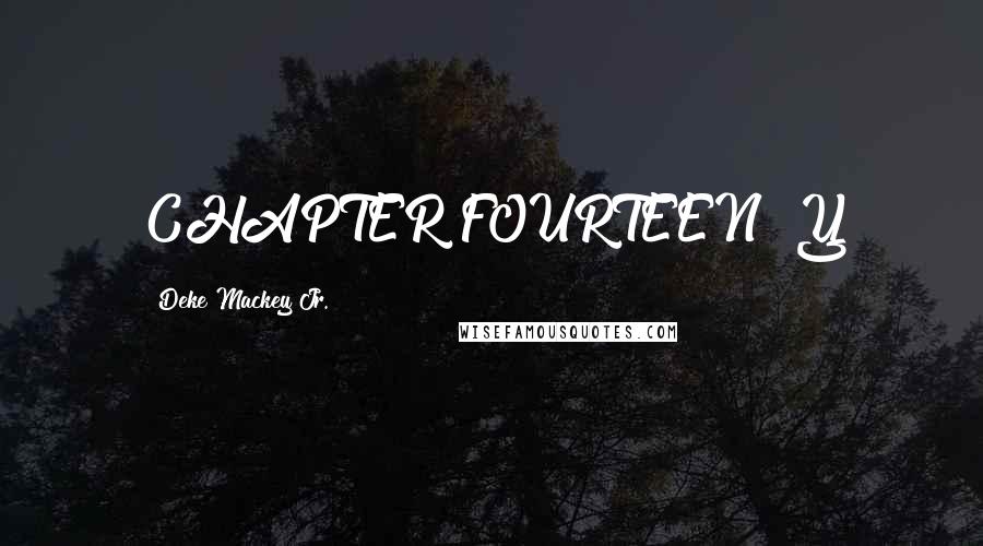 Deke Mackey Jr. Quotes: CHAPTER FOURTEEN "Y