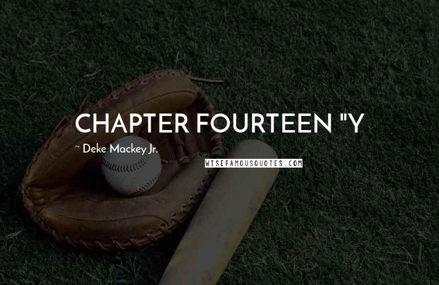 Deke Mackey Jr. Quotes: CHAPTER FOURTEEN "Y