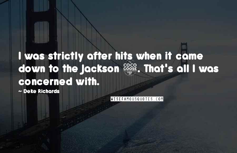 Deke Richards Quotes: I was strictly after hits when it came down to the Jackson 5. That's all I was concerned with.