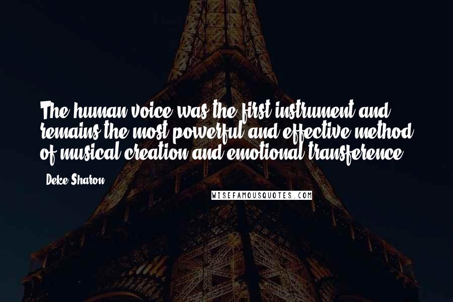 Deke Sharon Quotes: The human voice was the first instrument and remains the most powerful and effective method of musical creation and emotional transference.